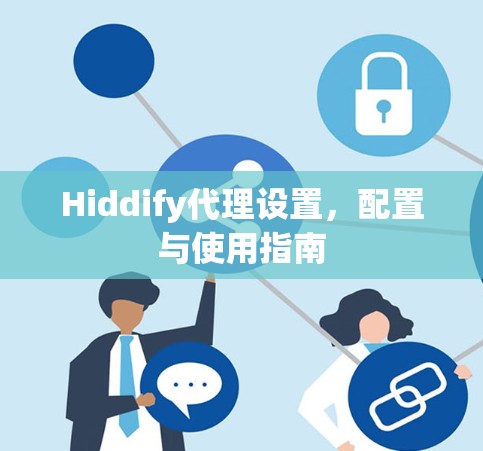 Hiddify代理设置,配置与使用指南 Hiddify代理设置,配置与使用指南