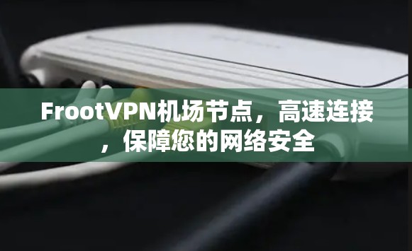 FrootVPN机场节点,高速连接,保障您的网络安全 FrootVPN机场节点,高速连接,保障您的网络安全