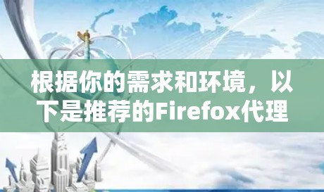 根据你的需求和环境，以下是推荐的Firefox代理工具