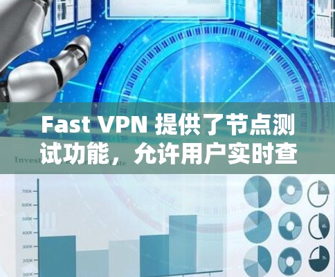 Fast VPN 提供了节点测试功能，允许用户实时查看节点的访问速度、延迟以及响应时间。以下是关于 Fast VPN 节点测速的详细步骤和信息