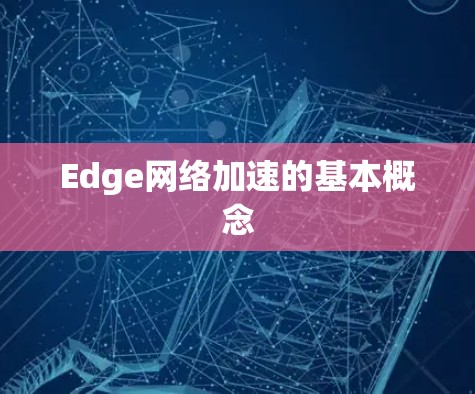 Edge网络加速的基本概念