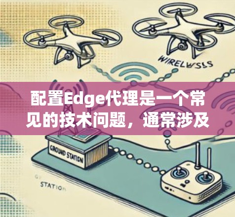 配置Edge代理是一个常见的技术问题，通常涉及以下步骤