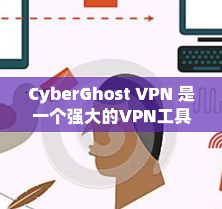 CyberGhost VPN 是一个强大的VPN工具，适合需要高安全性和速度的用户。以下是使用 CyberGhost VPN 的步骤说明