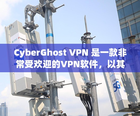 CyberGhost VPN 是一款非常受欢迎的VPN软件，以其稳定性和安全性著称。以下是一些关于其稳定的体验