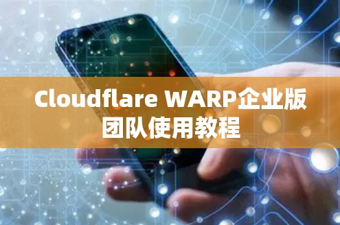 Cloudflare WARP企业版团队使用教程