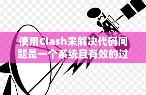 使用Clash来解决代码问题是一个系统且有效的过程，以下是详细的步骤指南