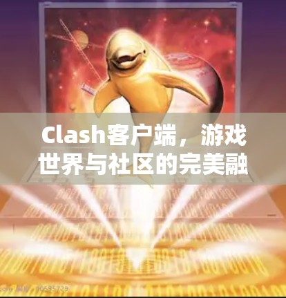 Clash客户端，游戏世界与社区的完美融合
