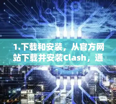 1.下载和安装，从官方网站下载并安装Clash，通常需要通过 Java IDE 或其他开发工具