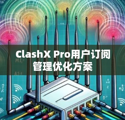 ClashX Pro用户订阅管理优化方案