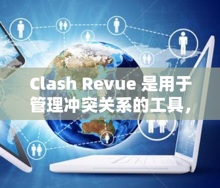 Clash Revue 是用于管理冲突关系的工具，节点通常用于表示冲突中的参与者或角色。以下是指导如何导入节点的步骤