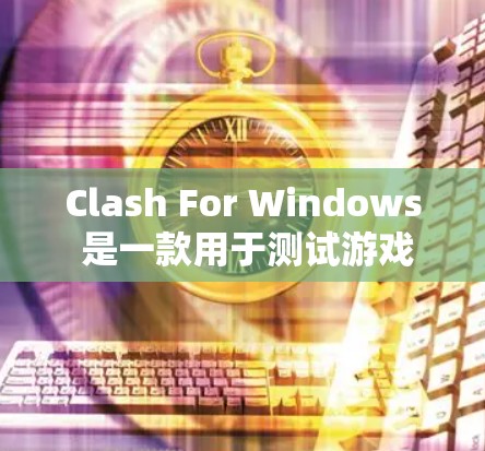 Clash For Windows 是一款用于测试游戏性能和稳定性的游戏测试工具。如果你在使用它时遇到了测速问题，比如超时、卡顿或响应太慢，以下是一些可能的解决方法和优化建议