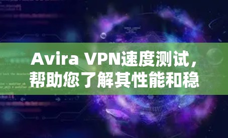 Avira VPN速度测试，帮助您了解其性能和稳定性