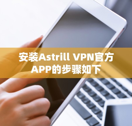 安装Astrill VPN官方APP的步骤如下