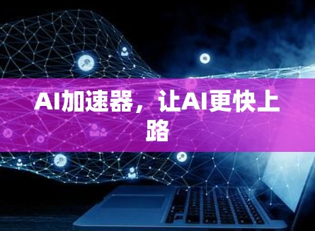 AI加速器，让AI更快上路
