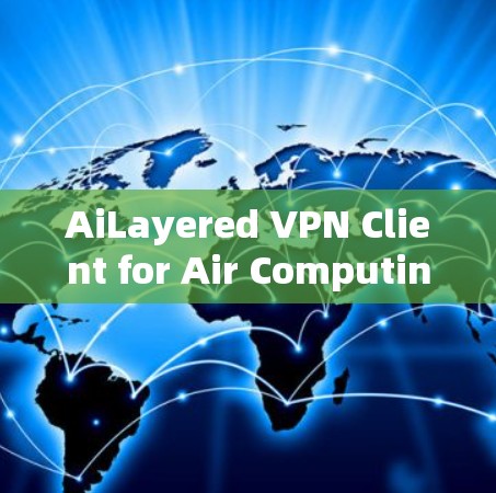 AiLayered VPN Client for Air Computing