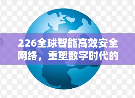 226全球智能高效安全网络，重塑数字时代的通信未来