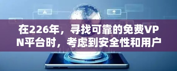 在226年，寻找可靠的免费VPN平台时，考虑到安全性和用户体验，以下是一些推荐