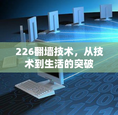 226翻墙技术,从技术到生活的突破 226翻墙技术,从技术到生活的突破