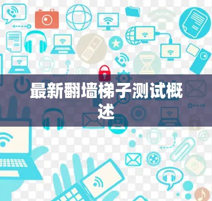 最新翻墙梯子测试概述