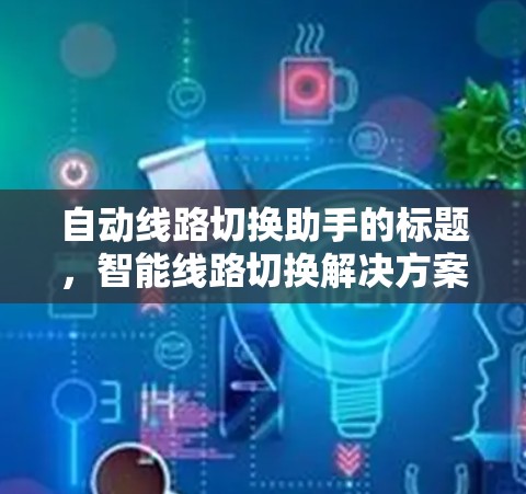 自动线路切换助手的标题，智能线路切换解决方案