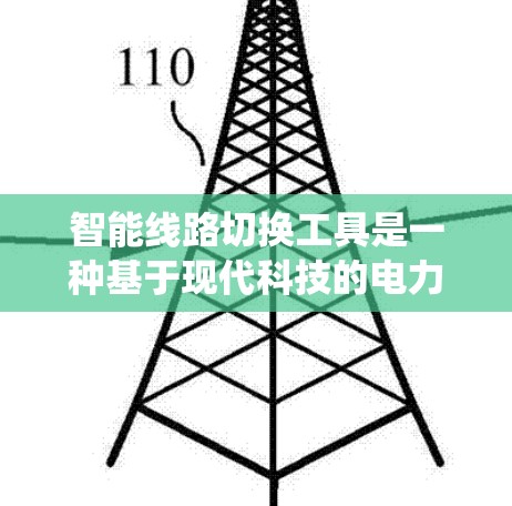智能线路切换工具是一种基于现代科技的电力系统控制设备，旨在优化电力线路状态，确保安全可靠运行。以下是对智能线路切换工具的详细总结