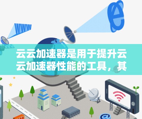 云云加速器是用于提升云云加速器性能的工具,其高速节点是核心组件,主要负责高性能计算。以下是关于云云加速器高速节点的详细分析 云云加速器是用于提升云云加速器性能的工具,其高速节点是核心组件,主要负责高性能计算。以下是关于云云加速器高速节点的详细分析