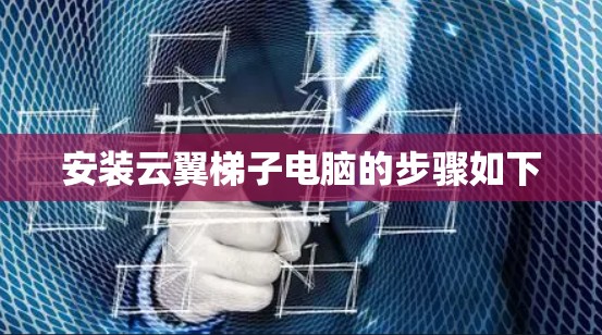 安装云翼梯子电脑的步骤如下