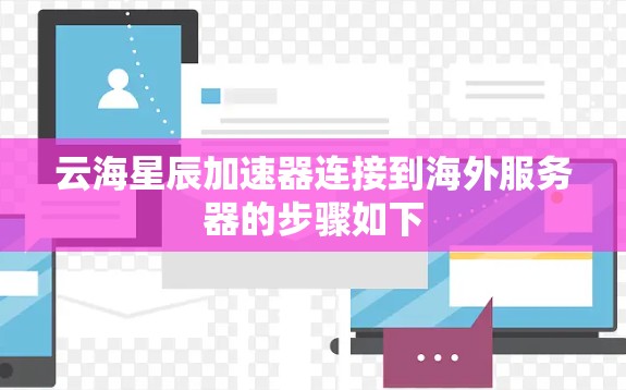 云海星辰加速器连接到海外服务器的步骤如下