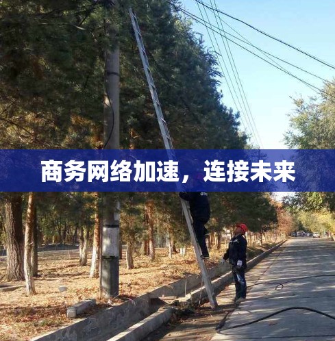 商务网络加速，连接未来