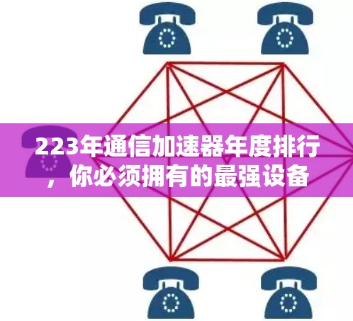 223年通信加速器年度排行，你必须拥有的最强设备